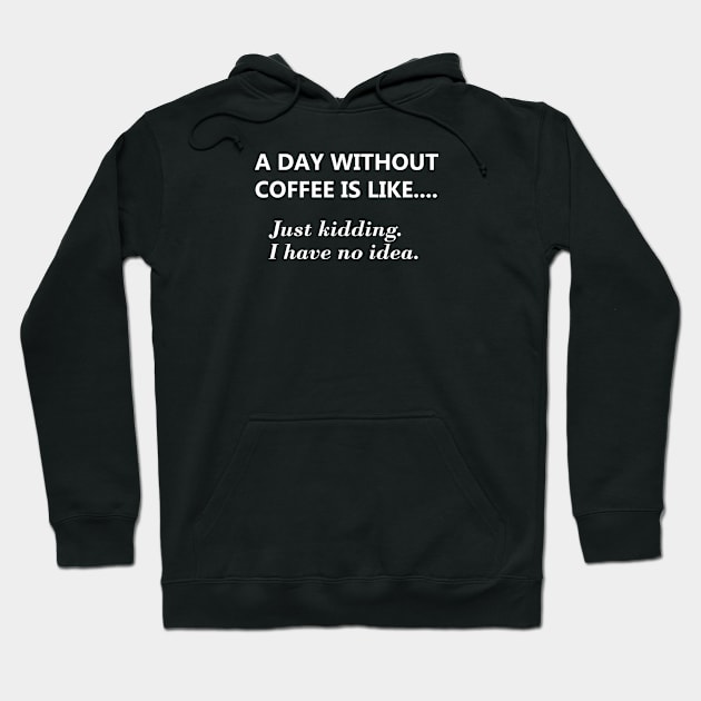 A day without coffee is like.... Hoodie by JodyzDesigns